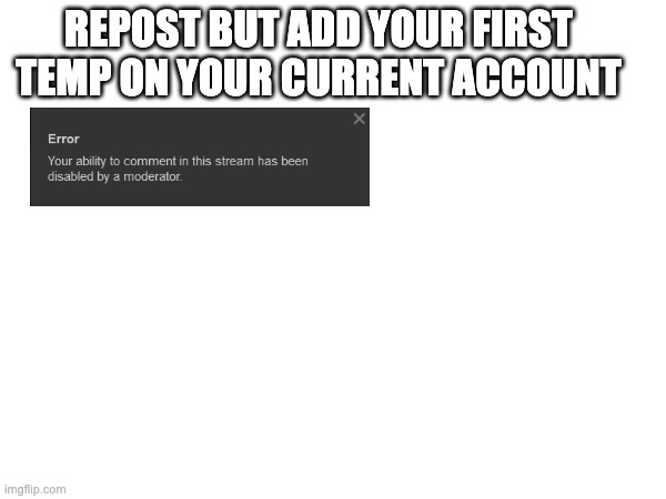 FR | REPOST BUT ADD YOUR FIRST TEMP ON YOUR CURRENT ACCOUNT | made w/ Imgflip meme maker