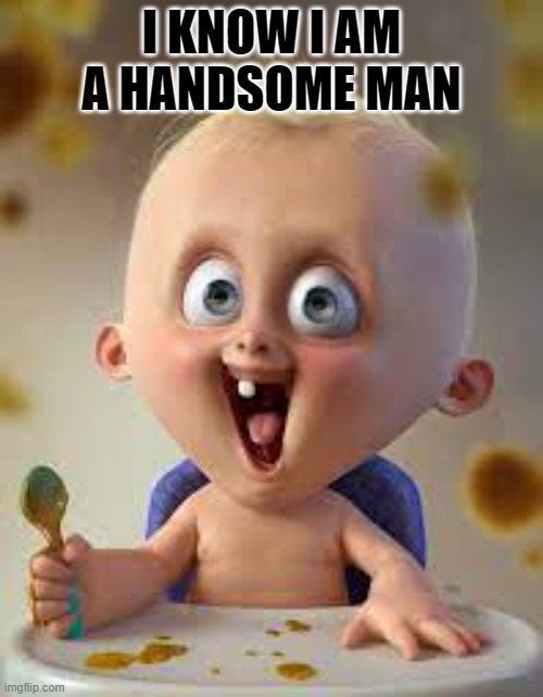 baby | I KNOW I AM A HANDSOME MAN | image tagged in baby | made w/ Imgflip meme maker