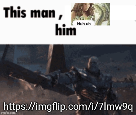 This man, _____ him | https://imgflip.com/i/7lmw9q | image tagged in this man _____ him | made w/ Imgflip meme maker