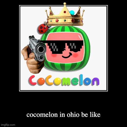 cocomelon in ohio be like | image tagged in funny,demotivationals | made w/ Imgflip demotivational maker