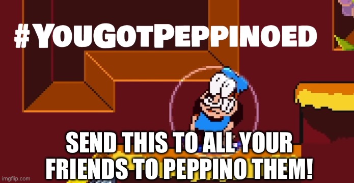 PEPPINO | SEND THIS TO ALL YOUR FRIENDS TO PEPPINO THEM! | image tagged in pizza tower | made w/ Imgflip meme maker