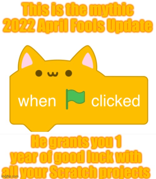 Cat_block.png | This is the mythic 2022 April Fools Update; He grants you 1 year of good luck with all your Scratch projects | made w/ Imgflip meme maker