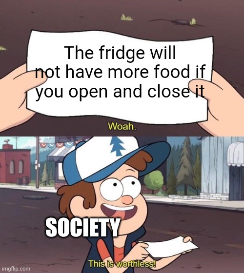 Meme | The fridge will not have more food if you open and close it; SOCIETY | image tagged in gravity falls meme | made w/ Imgflip meme maker