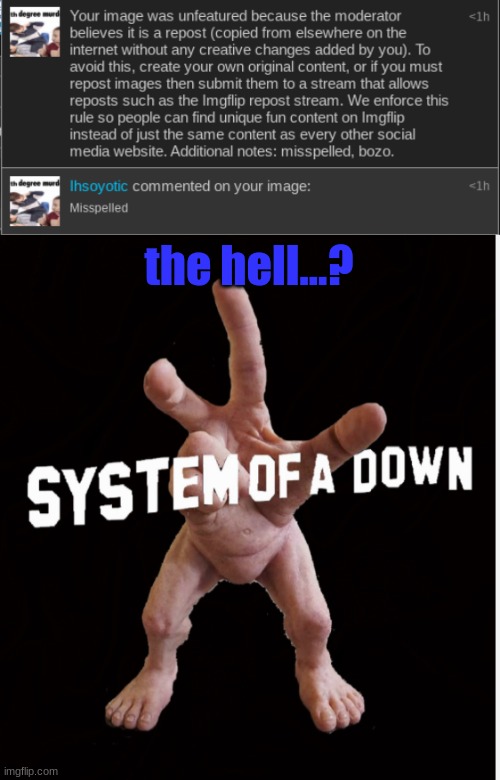 its not ihsoyotic hes not mod | the hell...? | image tagged in hand creature | made w/ Imgflip meme maker