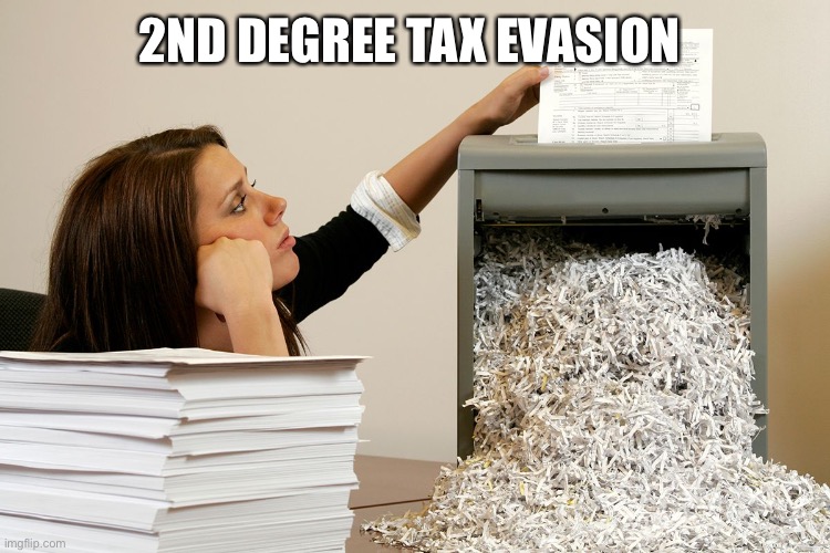 *1st | 2ND DEGREE TAX EVASION | image tagged in bored shredder paper woman | made w/ Imgflip meme maker