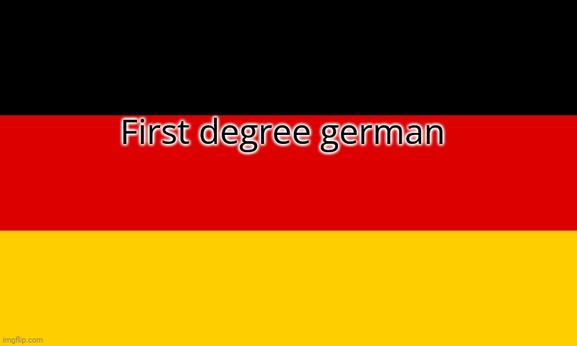 Germany | First degree german | image tagged in germany | made w/ Imgflip meme maker