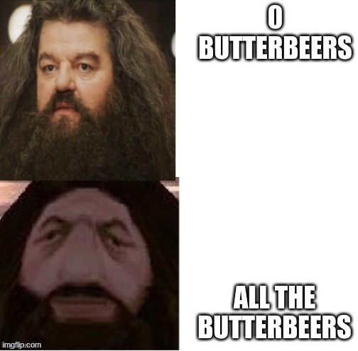 no more butterbeer? | 0 BUTTERBEERS; ALL THE BUTTERBEERS | image tagged in hagrid comparison | made w/ Imgflip meme maker