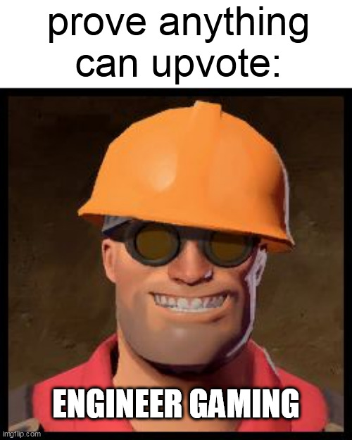 Engineer TF2 | prove anything can upvote:; ENGINEER GAMING | image tagged in engineer tf2 | made w/ Imgflip meme maker