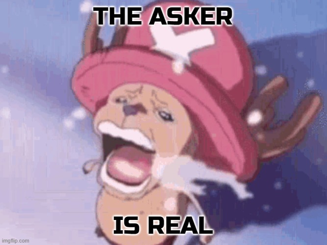Crying Chopper | THE ASKER IS REAL | image tagged in crying chopper | made w/ Imgflip meme maker