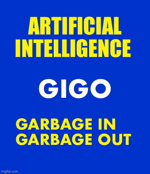 Blank Blue - large | ARTIFICIAL INTELLIGENCE GIGO GARBAGE IN
GARBAGE OUT | image tagged in blank blue - large | made w/ Imgflip meme maker