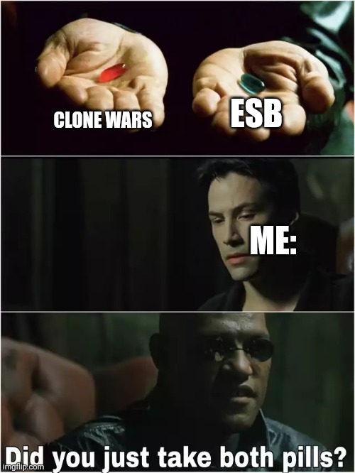 Did you just take both pills? | CLONE WARS ESB ME: | image tagged in did you just take both pills | made w/ Imgflip meme maker