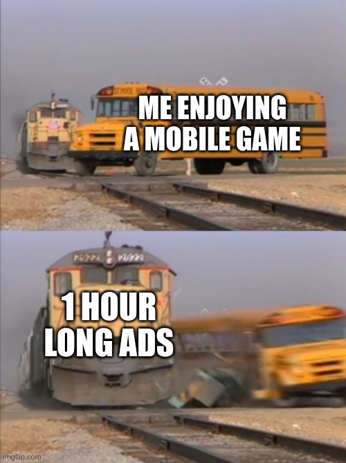 WHY | ME ENJOYING A MOBILE GAME; 1 HOUR LONG ADS | image tagged in train crashes bus,ads | made w/ Imgflip meme maker