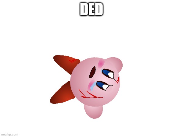 kirby died | DED | image tagged in gore | made w/ Imgflip meme maker