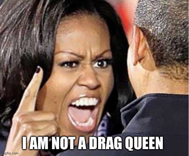 Michelle Obama | I AM NOT A DRAG QUEEN | image tagged in michelle obama | made w/ Imgflip meme maker