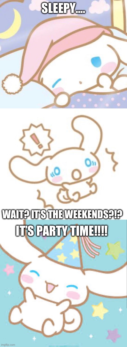 When it’s the weekend: | SLEEPY…. WAIT? IT’S THE WEEKENDS?!? IT’S PARTY TIME!!!! | image tagged in birthday,nap | made w/ Imgflip meme maker
