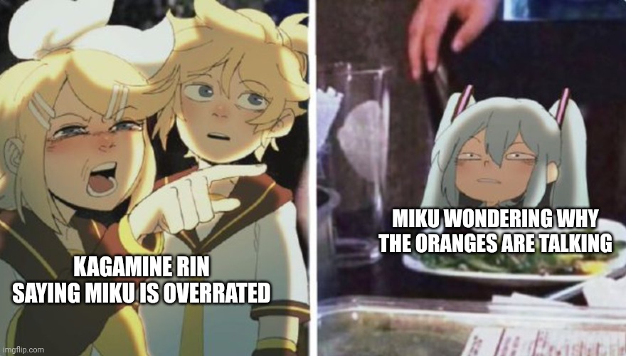 MIKU WONDERING WHY THE ORANGES ARE TALKING; KAGAMINE RIN SAYING MIKU IS OVERRATED | image tagged in vocaloid | made w/ Imgflip meme maker