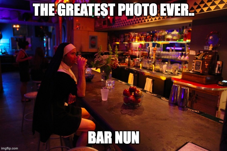 Bar Nun | image tagged in nun,bar | made w/ Imgflip meme maker