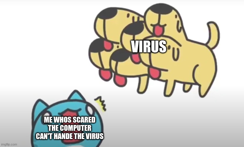 Bugcat and dog | VIRUS; ME WHOS SCARED THE COMPUTER CAN'T HANDE THE VIRUS | image tagged in bugcat and dog,computer virus | made w/ Imgflip meme maker
