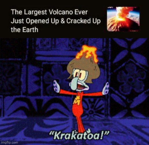 The largest volcano ever | image tagged in squidward krakatoa,volcanoes,volcano,memes,earth,meme | made w/ Imgflip meme maker