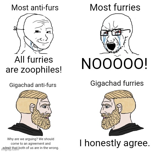 Amirite? | Most anti-furs; Most furries; All furries are zoophiles! NOOOOO! Gigachad furries; Gigachad anti-furs; I honestly agree. Why are we arguing? We should come to an agreement and admit that both of us are in the wrong. | image tagged in crying wojak / i know chad meme | made w/ Imgflip meme maker