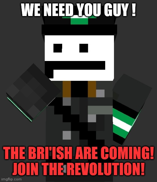 Pov: You are fighting against the British in American Revolution | WE NEED YOU GUY ! THE BRI'ISH ARE COMING!
JOIN THE REVOLUTION! | image tagged in dictator of siberia | made w/ Imgflip meme maker