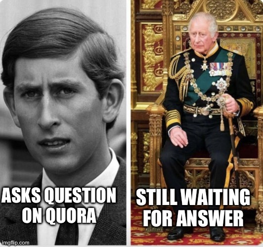 Still waiting | STILL WAITING FOR ANSWER; ASKS QUESTION ON QUORA | image tagged in before and after charles | made w/ Imgflip meme maker