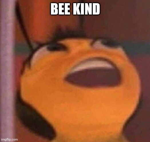 Bee Movie | BEE KIND | image tagged in bee movie | made w/ Imgflip meme maker