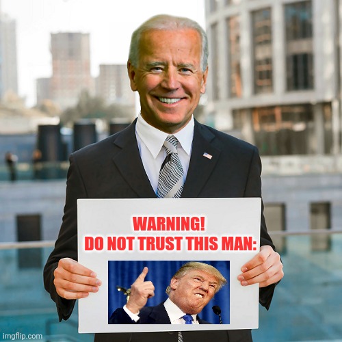 Joe Biden Blank Sign | WARNING! 
DO NOT TRUST THIS MAN: | image tagged in joe biden blank sign,joe biden,biden,donald trump,trump,political meme | made w/ Imgflip meme maker
