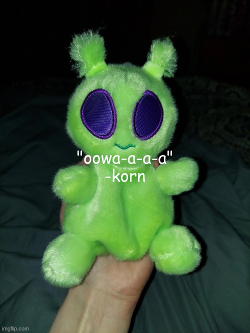 ross the alien plushie | "oowa-a-a-a"
-korn | image tagged in ross the alien plushie | made w/ Imgflip meme maker