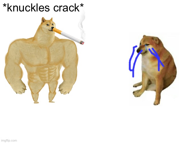 Buff Doge vs. Cheems | *knuckles crack* | image tagged in memes,buff doge vs cheems | made w/ Imgflip meme maker