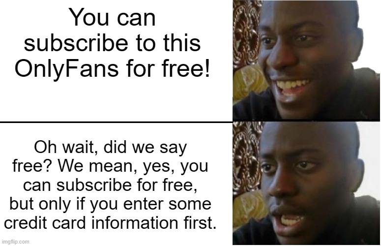 Anyone else agreeing with me on this? | You can subscribe to this OnlyFans for free! Oh wait, did we say free? We mean, yes, you can subscribe for free, but only if you enter some credit card information first. | image tagged in disappointed black guy,onlyfans,credit card,noooooooooooooooooooooooo,why | made w/ Imgflip meme maker