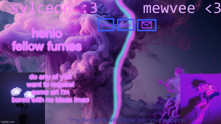 mewvee and sylc shared temp uwu | henlo fellow furries; do any of y'all want to request some art i'm bored with no ideas lmao | image tagged in mewvee and sylc shared temp uwu | made w/ Imgflip meme maker