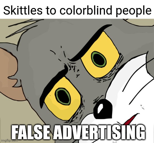 Unsettled Tom Meme | FALSE ADVERTISING Skittles to colorblind people | image tagged in memes,unsettled tom | made w/ Imgflip meme maker