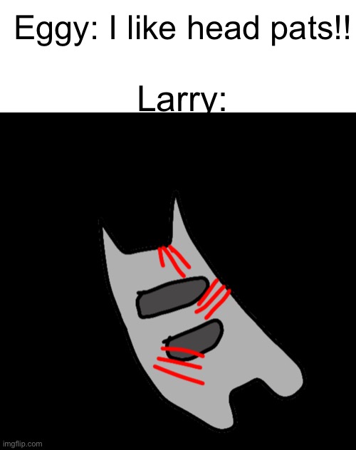 Eggy: I like head pats!! Larry: | image tagged in memes,blank transparent square | made w/ Imgflip meme maker