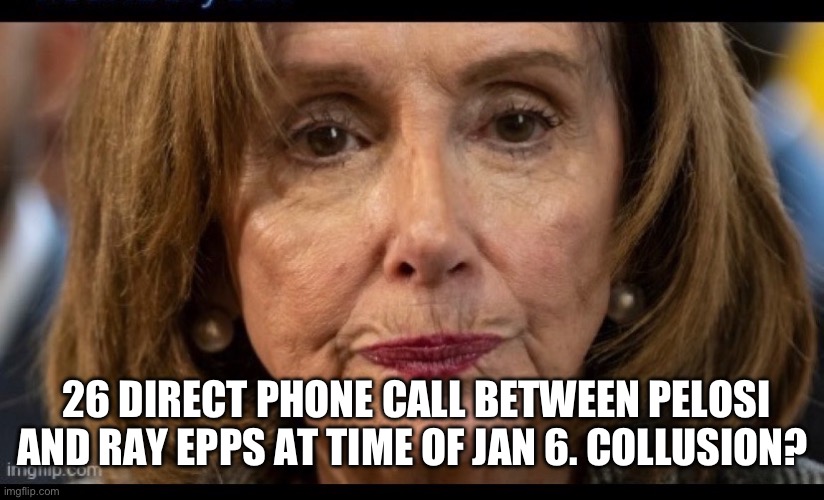 Pelosi collusion proved | 26 DIRECT PHONE CALL BETWEEN PELOSI AND RAY EPPS AT TIME OF JAN 6. COLLUSION? | image tagged in nancy drunk,octopus via,memes | made w/ Imgflip meme maker