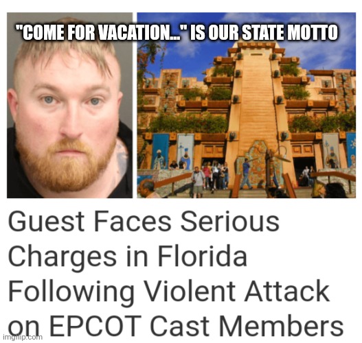State By Meme | "COME FOR VACATION..." IS OUR STATE MOTTO | image tagged in florida man,meanwhile in florida,florida,disney,vacation,memes | made w/ Imgflip meme maker