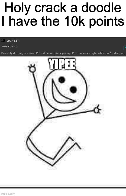 Yippee | Holy crack a doodle I have the 10k points; YIPEE | image tagged in yipee,10k | made w/ Imgflip meme maker