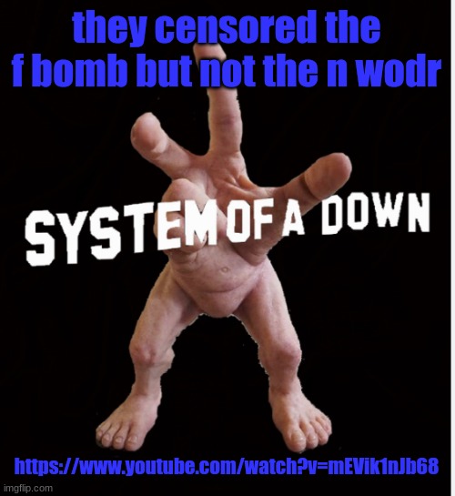 Hand creature | they censored the f bomb but not the n wodr; https://www.youtube.com/watch?v=mEVik1nJb68 | image tagged in hand creature | made w/ Imgflip meme maker