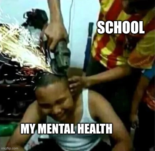 SCHOOL; MY MENTAL HEALTH | image tagged in barber,school meme | made w/ Imgflip meme maker
