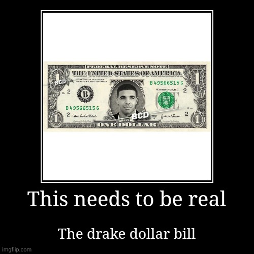 Drake dollar bill | This needs to be real | The drake dollar bill | image tagged in funny,demotivationals | made w/ Imgflip demotivational maker