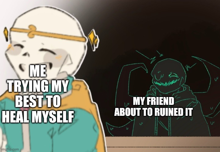 I still going to accept there apologize | ME TRYING MY BEST TO HEAL MYSELF; MY FRIEND ABOUT TO RUINED IT | image tagged in nightmare behind dream | made w/ Imgflip meme maker