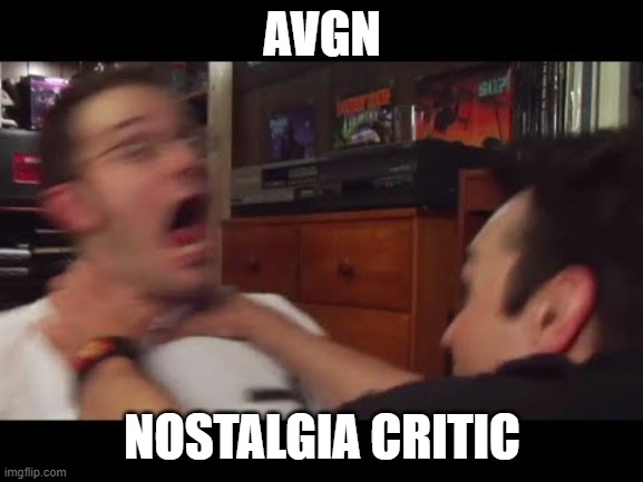 name a more iconic duo. come on, im waiting. | AVGN; NOSTALGIA CRITIC | image tagged in nostalgia critic choking avgn | made w/ Imgflip meme maker