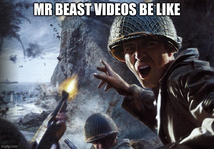 mr beast videos be like | MR BEAST VIDEOS BE LIKE | image tagged in soldiers invading d-day | made w/ Imgflip meme maker