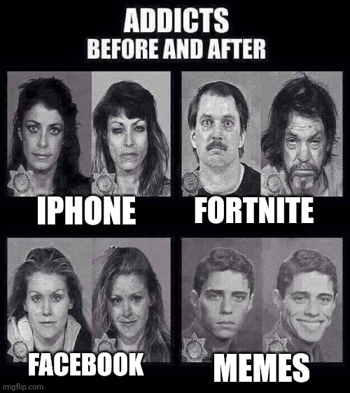 addicts before and after | FORTNITE; IPHONE; FACEBOOK; MEMES | image tagged in addicts before and after | made w/ Imgflip meme maker
