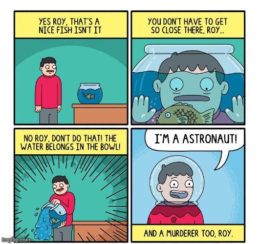 Astronaut/Murderer | image tagged in comics,comics/cartoons,astronaut,murderer,fish,fish bowl | made w/ Imgflip meme maker