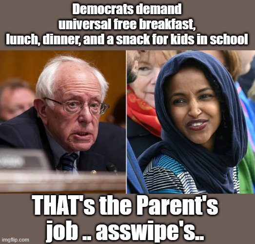They want 100% control over the kids | Democrats demand universal free breakfast, lunch, dinner, and a snack for kids in school; THAT's the Parent's job .. asswipe's.. | image tagged in democrats,nwo,that's the evilest thing i can imagine | made w/ Imgflip meme maker