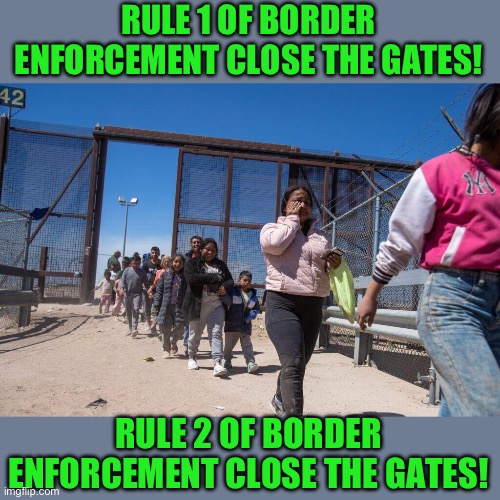 How many times do I have to tell you close the door | RULE 1 OF BORDER ENFORCEMENT CLOSE THE GATES! RULE 2 OF BORDER ENFORCEMENT CLOSE THE GATES! | image tagged in illegals,democrats | made w/ Imgflip meme maker