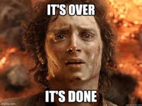 It's Over It's Done | image tagged in it's over it's done | made w/ Imgflip meme maker