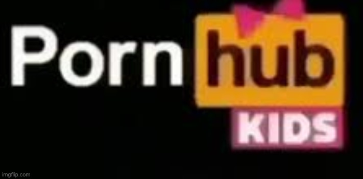 Porn Hub Kids | image tagged in porn hub kids | made w/ Imgflip meme maker