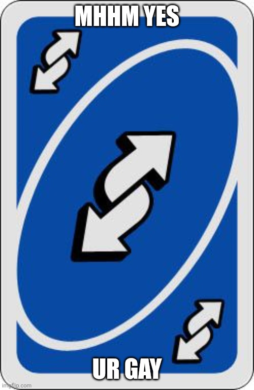 uno reverse card | MHHM YES UR GAY | image tagged in uno reverse card | made w/ Imgflip meme maker